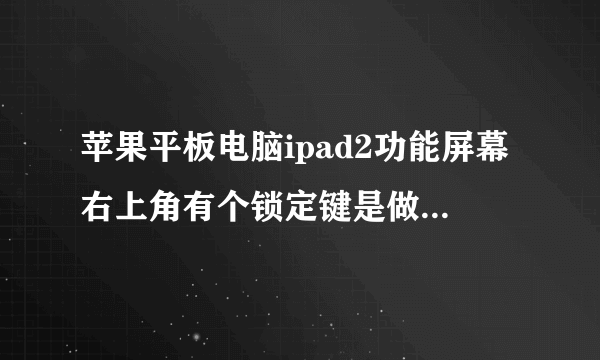 苹果平板电脑ipad2功能屏幕右上角有个锁定键是做什么的?