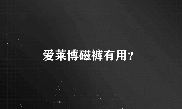 爱莱博磁裤有用？