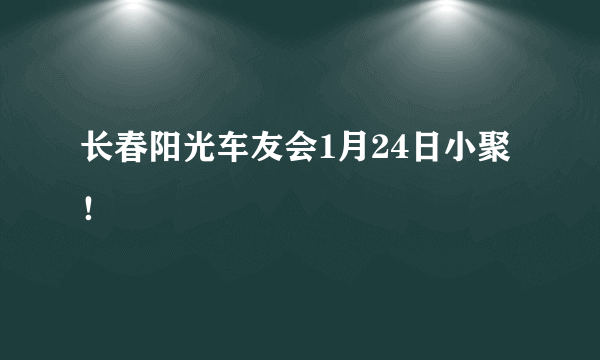 长春阳光车友会1月24日小聚！