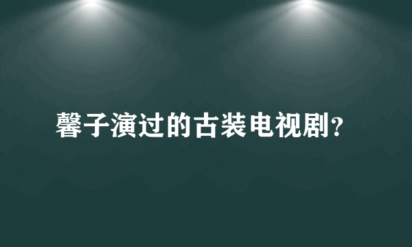 馨子演过的古装电视剧？