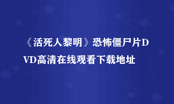 《活死人黎明》恐怖僵尸片DVD高清在线观看下载地址