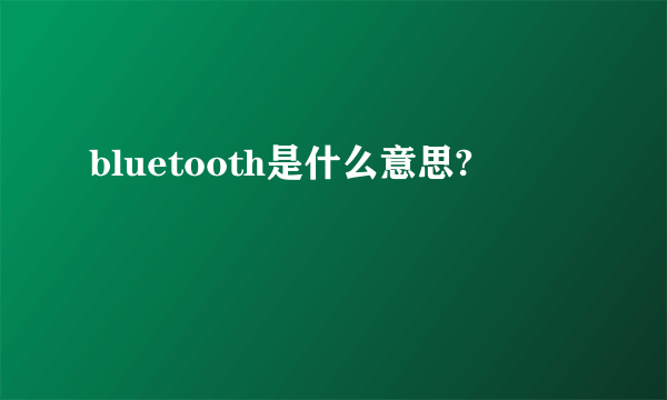 bluetooth是什么意思?