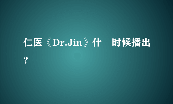 仁医《Dr.Jin》什麼时候播出？