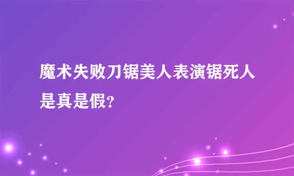 魔术失败刀锯美人表演锯死人是真是假？