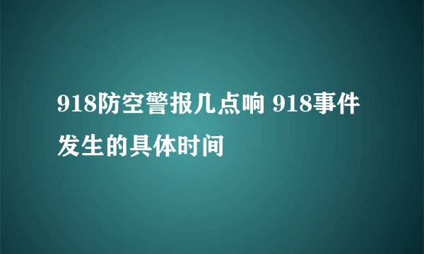 918防空警报几点响 918事件发生的具体时间