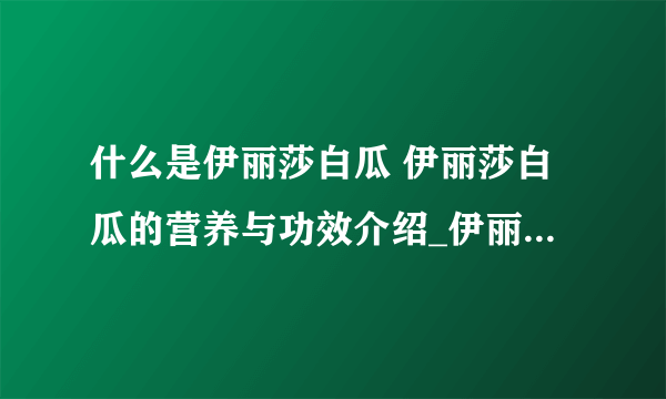 什么是伊丽莎白瓜 伊丽莎白瓜的营养与功效介绍_伊丽莎白瓜的介绍_伊丽莎白瓜的营养价值介绍_伊丽莎白瓜如何挑选