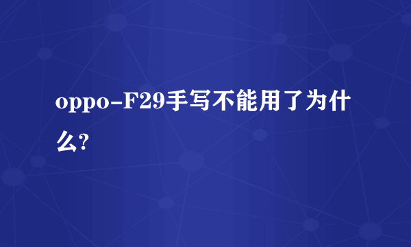 oppo-F29手写不能用了为什么?