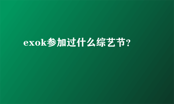 exok参加过什么综艺节？