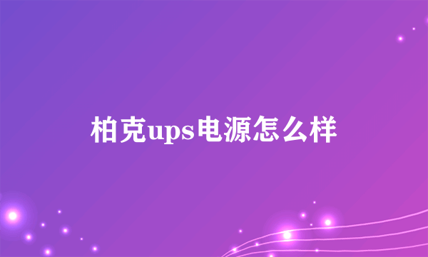 柏克ups电源怎么样