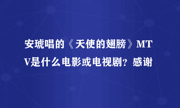 安琥唱的《天使的翅膀》MTV是什么电影或电视剧？感谢