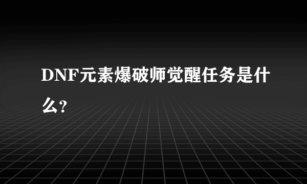 DNF元素爆破师觉醒任务是什么？