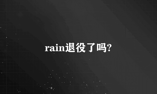 rain退役了吗?