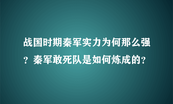 战国时期秦军实力为何那么强？秦军敢死队是如何炼成的？