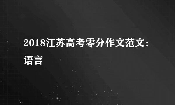 2018江苏高考零分作文范文：语言