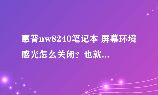 惠普nw8240笔记本 屏幕环境感光怎么关闭？也就是自动调整屏幕亮度怎么关闭？