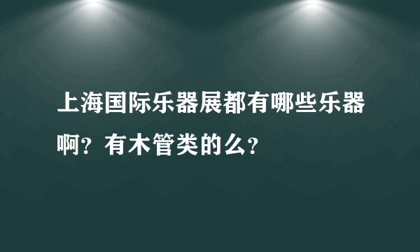 上海国际乐器展都有哪些乐器啊？有木管类的么？