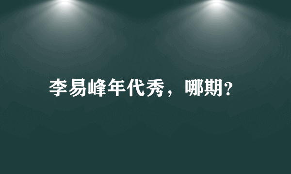 李易峰年代秀，哪期？