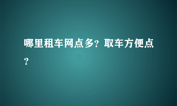 哪里租车网点多？取车方便点？