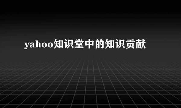 yahoo知识堂中的知识贡献