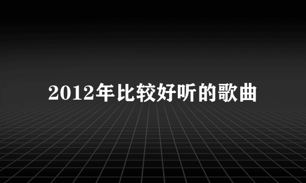 2012年比较好听的歌曲