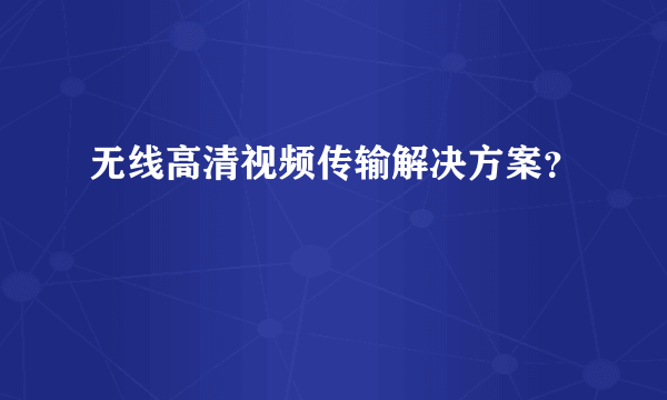 无线高清视频传输解决方案？