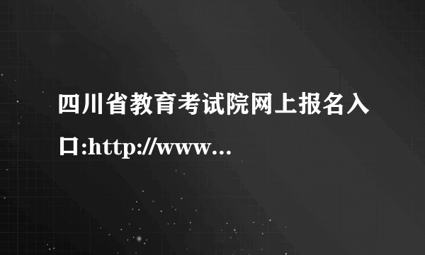 四川省教育考试院网上报名入口:http://www.sceea.cn/