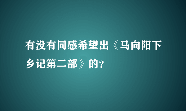 有没有同感希望出《马向阳下乡记第二部》的？