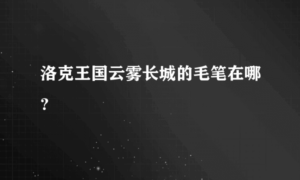 洛克王国云雾长城的毛笔在哪？