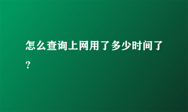 怎么查询上网用了多少时间了？