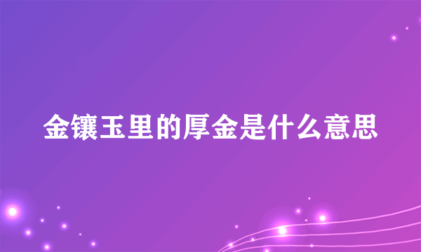 金镶玉里的厚金是什么意思