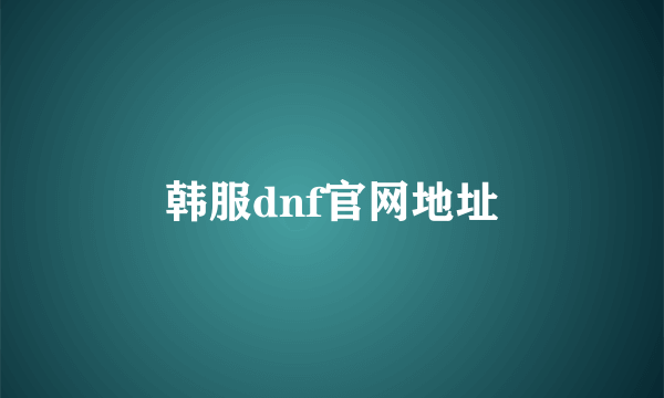 韩服dnf官网地址