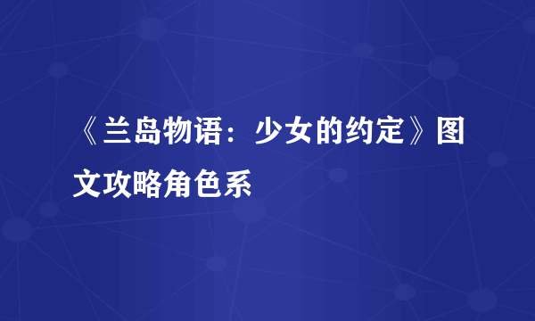 《兰岛物语：少女的约定》图文攻略角色系