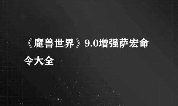 《魔兽世界》9.0增强萨宏命令大全