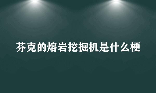 芬克的熔岩挖掘机是什么梗