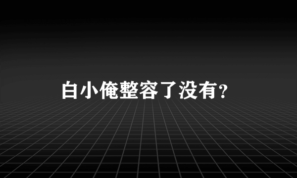 白小俺整容了没有？