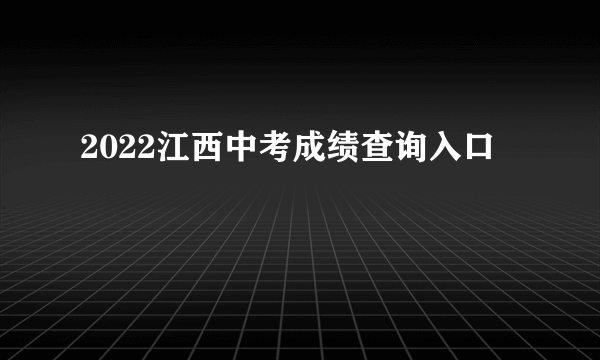 2022江西中考成绩查询入口