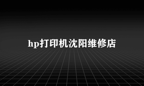 hp打印机沈阳维修店