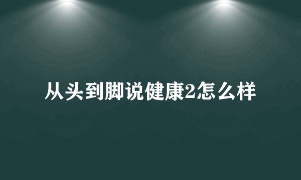 从头到脚说健康2怎么样