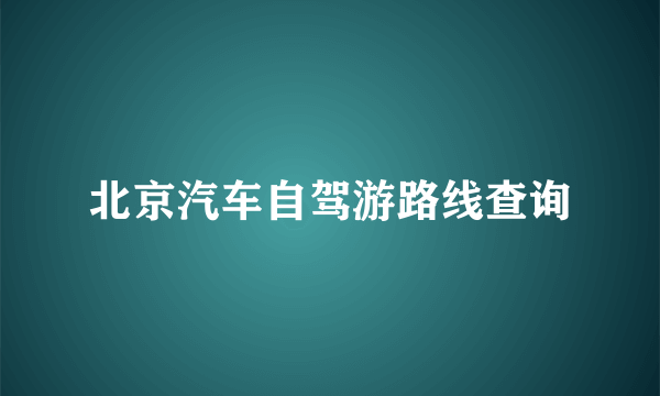 北京汽车自驾游路线查询