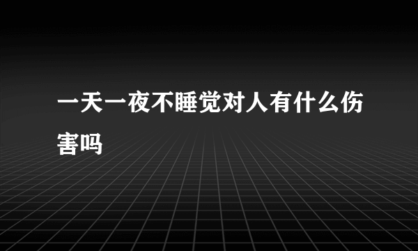 一天一夜不睡觉对人有什么伤害吗