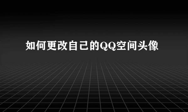 如何更改自己的QQ空间头像