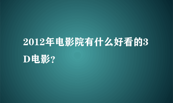 2012年电影院有什么好看的3D电影？