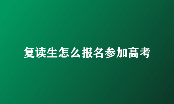 复读生怎么报名参加高考