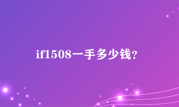 if1508一手多少钱？