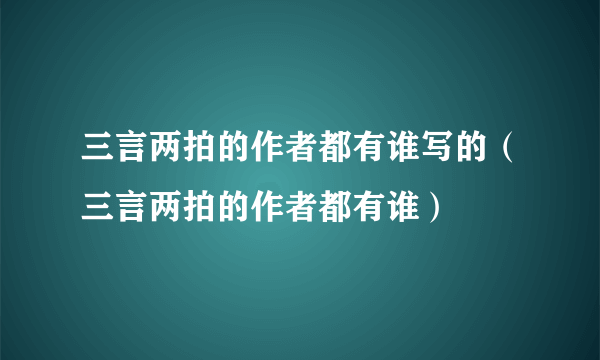 三言两拍的作者都有谁写的（三言两拍的作者都有谁）