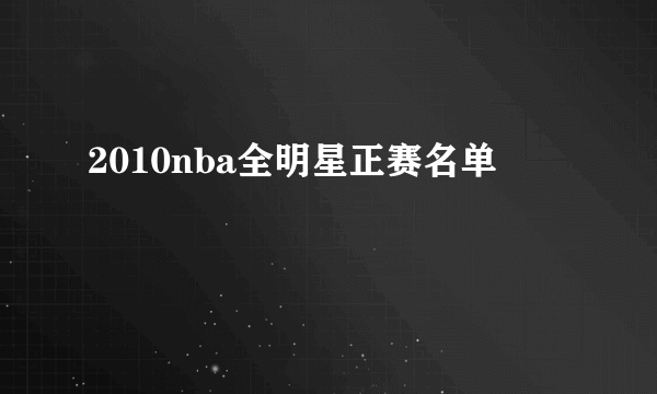 2010nba全明星正赛名单