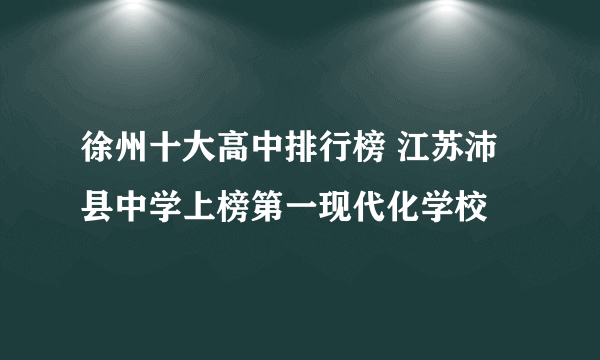 徐州十大高中排行榜 江苏沛县中学上榜第一现代化学校