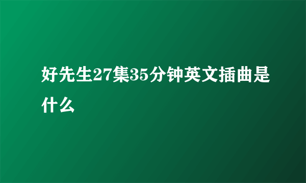 好先生27集35分钟英文插曲是什么