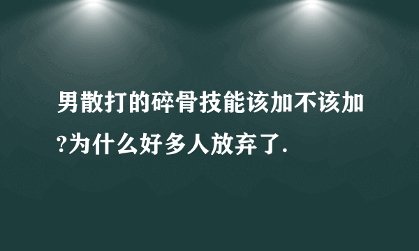 男散打的碎骨技能该加不该加?为什么好多人放弃了.