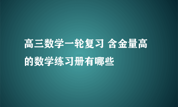 高三数学一轮复习 含金量高的数学练习册有哪些